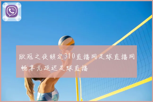 欧冠之夜锁定310直播网足球直播网 畅享无延迟足球直播