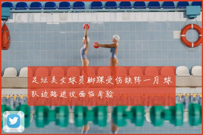 足坛美女球员脚踝受伤缺阵一月 球队边路进攻面临考验