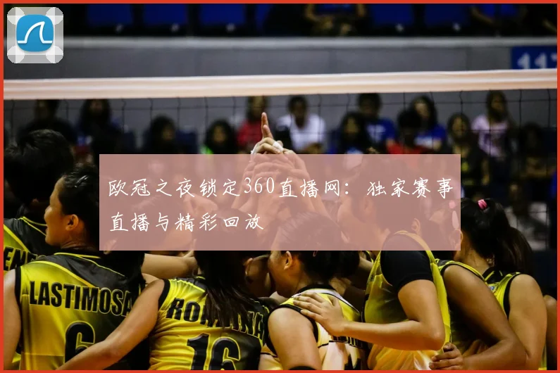 欧冠之夜锁定360直播网：独家赛事直播与精彩回放
