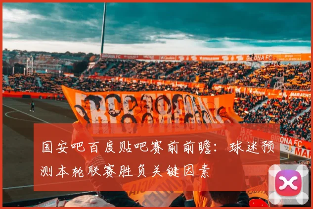 国安吧百度贴吧赛前前瞻：球迷预测本轮联赛胜负关键因素