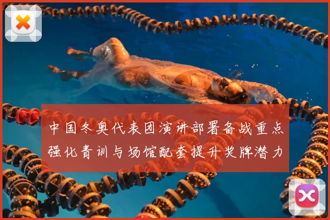 中国冬奥代表团演讲部署备战重点强化青训与场馆配套提升奖牌潜力