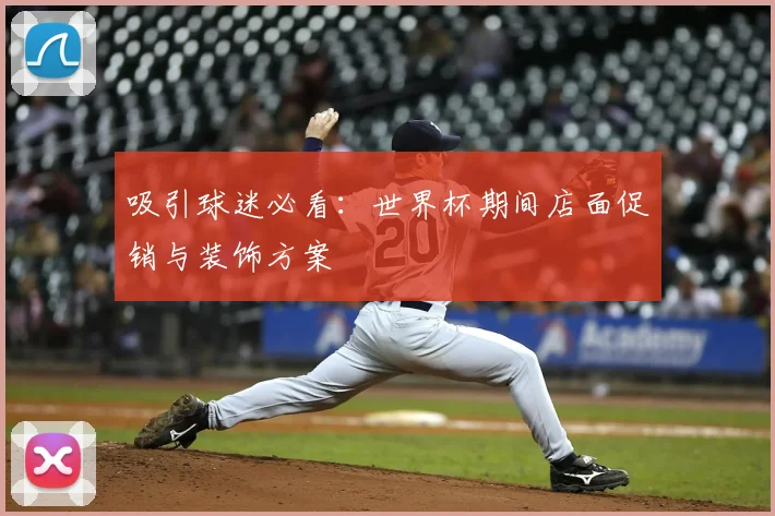吸引球迷必看：世界杯期间店面促销与装饰方案