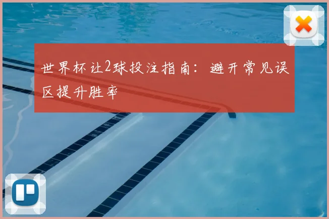 世界杯让2球投注指南：避开常见误区提升胜率